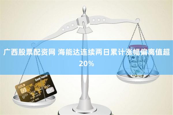 广西股票配资网 海能达连续两日累计涨幅偏离值超20%